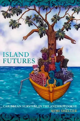 Island Futures: Supraviețuirea în Caraibe în Antropocen - Island Futures: Caribbean Survival in the Anthropocene