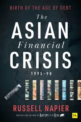 Criza financiară asiatică 1995-1998: Nașterea erei datoriilor - The Asian Financial Crisis 1995-98: Birth of the Age of Debt
