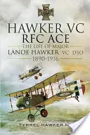 Hawker VC - The First RFC Ace: Viața maiorului Lanoe Hawker VC Dso 1890 - 1916 - Hawker VC - The First RFC Ace: The Life of Major Lanoe Hawker VC Dso 1890 - 1916