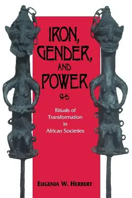 Fier, gen și putere: Ritualuri de transformare în societățile africane - Iron, Gender, and Power: Rituals of Transformation in African Societies