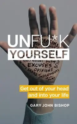 Unfu*k Yourself: Ieși din capul tău și intră în viața ta - Unfu*k Yourself: Get Out of Your Head and Into Your Life