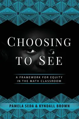 Choosing to See: Un cadru pentru echitate în clasa de matematică - Choosing to See: A Framework for Equity in the Math Classroom