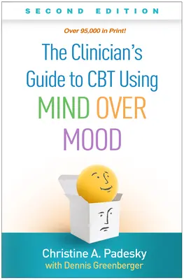 The Clinician's Guide to CBT Using Mind Over Mood, ediția a doua - The Clinician's Guide to CBT Using Mind Over Mood, Second Edition