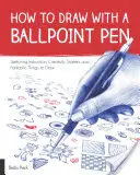Cum să desenezi cu un pix: Instrucțiuni de schițare, începuturi de creativitate și lucruri fantastice de desenat - How to Draw with a Ballpoint Pen: Sketching Instruction, Creativity Starters, and Fantastic Things to Draw