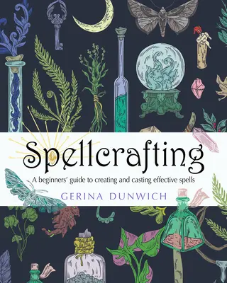 Spellcrafting: Ghidul începătorului pentru crearea și lansarea de vrăji eficiente (A Beginner's Guide to Creating and Casting Effective Spells) - Spellcrafting: A Beginner's Guide to Creating and Casting Effective Spells