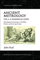 Metrologia antică, Vol I - Un cod numeric - Continuitate metrologică în Europa neolitică, epoca bronzului și a fierului - Ancient Metrology, Vol I - A Numerical Code - Metrological Continuity in Neolithic, Bronze, and Iron Age Europe