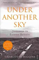 Sub un alt cer - Călătorii în Britania romană - Under Another Sky - Journeys in Roman Britain