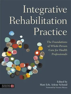 Practica de reabilitare integrativă: Bazele îngrijirii integrale a persoanei pentru profesioniștii din domeniul sănătății (The Foundations of Whole-Person Care for Health Professionals) - Integrative Rehabilitation Practice: The Foundations of Whole-Person Care for Health Professionals