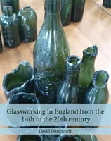Prelucrarea sticlei în Anglia din secolul al XIV-lea până în secolul al XX-lea - Glassworking in England from the 14th to the 20th Century