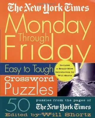 The New York Times Monday Through Friday Easy to Hard Crossword Puzzles: 50 de puzzle-uri din paginile New York Times - The New York Times Monday Through Friday Easy to Tough Crossword Puzzles: 50 Puzzles from the Pages of the New York Times