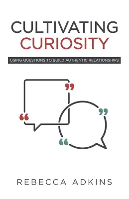 Cultivarea curiozității: Utilizarea întrebărilor pentru a construi relații autentice - Cultivating Curiosity: Using Questions to Build Authentic Relationships