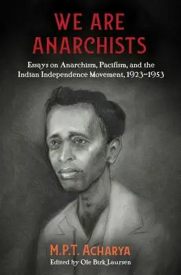 Noi suntem anarhiști: Eseuri despre anarhism, pacifism și mișcarea de independență indiană, 1923-1953 - We Are Anarchists: Essays on Anarchism, Pacifism, and the Indian Independence Movement, 1923-1953