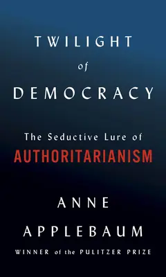 Amurgul democrației: Atracția seducătoare a autoritarismului - Twilight of Democracy: The Seductive Lure of Authoritarianism