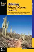 Hiking Arizona's Cactus Country: Include Parcul Național Saguaro, Monumentul Național Organ Pipe Cactus, Munții Santa Catalina și multe altele - Hiking Arizona's Cactus Country: Includes Saguaro National Park, Organ Pipe Cactus National Monument, the Santa Catalina Mountains, and More