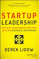 Startup Leadership: Cum antreprenorii pricepuți își transformă ideile în întreprinderi de succes - Startup Leadership: How Savvy Entrepreneurs Turn Their Ideas Into Successful Enterprises