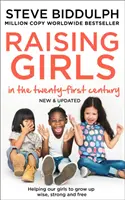 Raising Girls in the 21st Century - Să ne ajutăm fetele să crească înțelepte, puternice și libere - Raising Girls in the 21st Century - Helping Our Girls to Grow Up Wise, Strong and Free