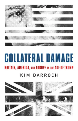 Daune colaterale: Marea Britanie, America și Europa în epoca lui Trump - Collateral Damage: Britain, America, and Europe in the Age of Trump