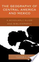 Geografia Americii Centrale și a Mexicului: A Scholarly Guide and Bibliography - The Geography of Central America and Mexico: A Scholarly Guide and Bibliography