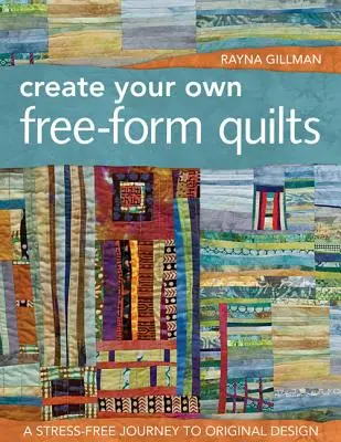Create Your Own Free-Form Quilts-Print-On-Demand-Edition: O călătorie fără stres către designul original - Create Your Own Free-Form Quilts-Print-On-Demand-Edition: A Stress-Free Journey to Original Design