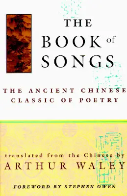 Cartea cântecelor: The Ancient Chinese Classic of Poetry: The Ancient Chinese Classic of Poetry - The Book of Songs: The Ancient Chinese Classic of Poetry