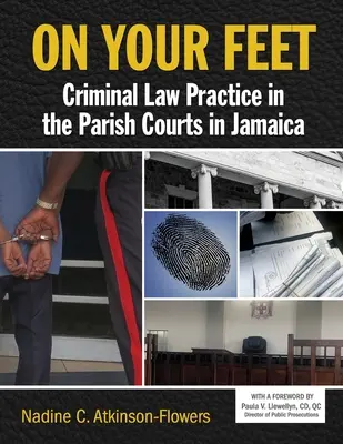 Pe picioarele tale: Practica dreptului penal în instanțele parohiale din Jamaica - On Your Feet: Criminal Law Practice in the Parish Courts in Jamaica