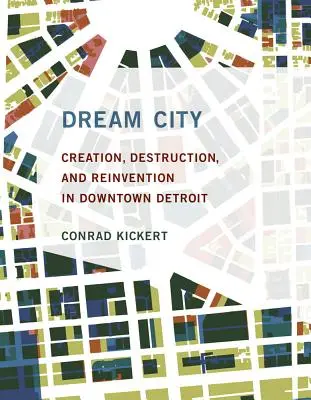 Dream City: Creație, distrugere și reinventare în centrul orașului Detroit - Dream City: Creation, Destruction, and Reinvention in Downtown Detroit
