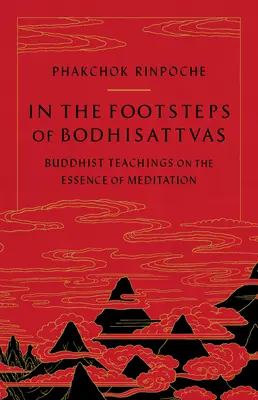 Pe urmele lui Bodhisattva: Învățături budiste despre esența meditației - In the Footsteps of Bodhisattvas: Buddhist Teachings on the Essence of Meditation