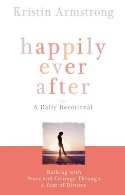 Fericiți până la adânci bătrâneți: Pășind cu pace și curaj de-a lungul unui an de divorț - Happily Ever After: Walking with Peace and Courage Through a Year of Divorce