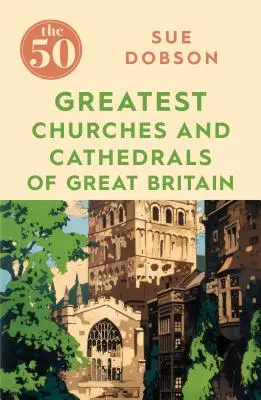 Cele mai mari 50 de biserici și catedrale din Marea Britanie - The 50 Greatest Churches and Cathedrals of Great Britain