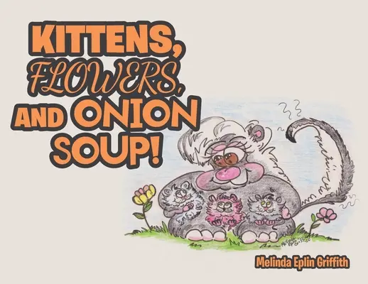 Pisoi, flori și supă de ceapă! - Kittens, Flowers, and Onion Soup!