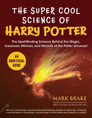 Știința super cool a lui Harry Potter: Știința care leagă vrăjile din spatele magiei, creaturilor, vrăjitoarelor și vrăjitorilor din universul Potter! - The Super Cool Science of Harry Potter: The Spell-Binding Science Behind the Magic, Creatures, Witches, and Wizards of the Potter Universe!