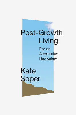 Post-Growth Living: Pentru un hedonism alternativ - Post-Growth Living: For an Alternative Hedonism