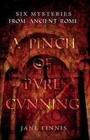Un vârf de cuțit de viclenie pură: Șase mistere din Roma antică - A Pinch of Pure Cunning: Six Mysteries from Ancient Rome