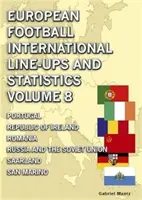 Formații și statistici internaționale de fotbal european - Volumul 8 - De la Portugalia la San Marino - European Football International Line-ups & Statistics - Volume 8 - Portugal to San Marino