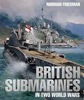 Submarinele britanice în cele două războaie mondiale - British Submarines in Two World Wars