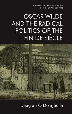 Oscar Wilde și politica radicală a sfârșitului de secol - Oscar Wilde and the Radical Politics of the Fin de Sicle