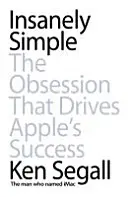 Insanely Simple - Obsesia care conduce la succesul Apple - Insanely Simple - The Obsession That Drives Apple's Success
