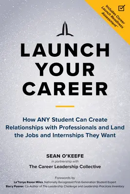 Lansează-ți cariera: Cum poate orice student să creeze relații cu profesioniștii și să obțină slujbele și stagiile pe care și le dorește - Launch Your Career: How Any Student Can Create Relationships with Professionals and Land the Jobs and Internships They Want