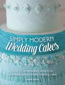 Simply Modern Wedding Cakes - Peste 20 de modele contemporane pentru torturi de nuntă remarcabile, dar realizabile - Simply Modern Wedding Cakes - Over 20 contemporary designs for remarkable yet achievable wedding cakes