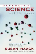 Apărarea științei - în interiorul rațiunii: între scientism și cinism - Defending Science-Within Reason: Between Scientism and Cynicism
