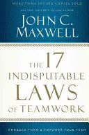 Cele 17 legi incontestabile ale muncii în echipă: Acceptă-le și dă putere echipei tale - The 17 Indisputable Laws of Teamwork: Embrace Them and Empower Your Team
