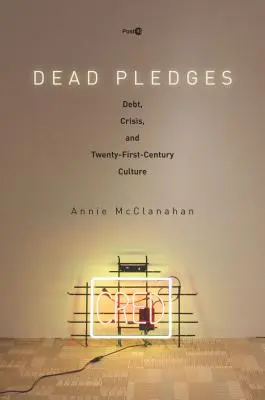Dead Pledges: Datorie, criză și cultura secolului XXI - Dead Pledges: Debt, Crisis, and Twenty-First-Century Culture
