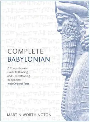 Curs complet de babiloniană de la începător la intermediar: Un ghid cuprinzător pentru citirea și înțelegerea limbii babiloniene, cu texte originale - Complete Babylonian Beginner to Intermediate Course: A Comprehensive Guide to Reading and Understanding Babylonian, with Original Texts