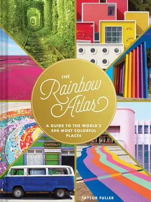 Atlasul curcubeului: Un ghid al celor mai colorate 500 de locuri din lume - The Rainbow Atlas: A Guide to the World's 500 Most Colorful Places
