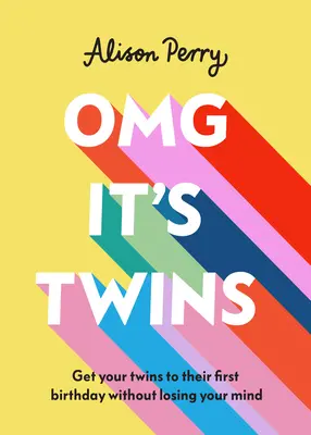 Omg It's Twins!: Să-ți aduci gemenii la prima lor aniversare fără să-ți pierzi mințile - Omg It's Twins!: Get Your Twins to Their First Birthday Without Losing Your Mind