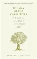 Calea carmelitelor - O călătorie de rugăciune de-a lungul Postului Mare (Way of the Carmelites - A Prayer Journey Through Lent) - Way of the Carmelites - A Prayer Journey Through Lent