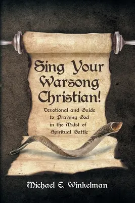 Cântă-ți războiul, creștine! Devoțional și ghid pentru lăudarea lui Dumnezeu în mijlocul luptei spirituale - Sing Your Warsong, Christian!: Devotional and Guide to Praising God in the Midst of Spiritual Battle