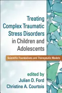 Tratarea tulburărilor de stres traumatic complex la copii și adolescenți: Fundamente științifice și modele terapeutice - Treating Complex Traumatic Stress Disorders in Children and Adolescents: Scientific Foundations and Therapeutic Models
