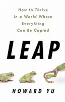 Leap - Cum să prosperăm într-o lume în care totul poate fi copiat - Leap - How to Thrive in a World Where Everything Can Be Copied