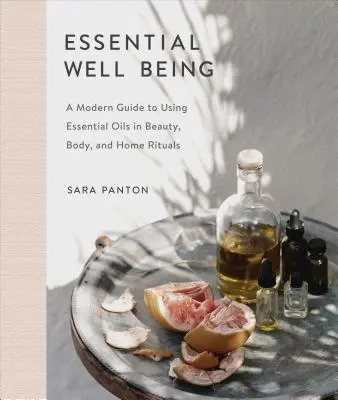 Essential Well Being: Un ghid modern de utilizare a uleiurilor esențiale în ritualurile de frumusețe, de corp și de casă - Essential Well Being: A Modern Guide to Using Essential Oils in Beauty, Body, and Home Rituals